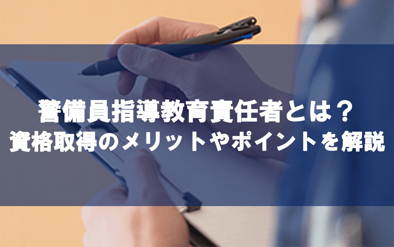 警備員指導教育責任者とは？ 資格取得のメリットやポイントを解説 | 交通誘導警備員の求人は宮城県仙台市若林区のアイユウ警備株式会社